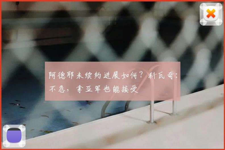 阿德耶米续约进展如何？科瓦奇：不急，拿亚军也能接受